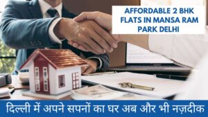 Affordable 2 BHK Flats in Mansa Ram Park Delhi – दिल्ली में अपने सपनों का घर अब और भी नज़दीक