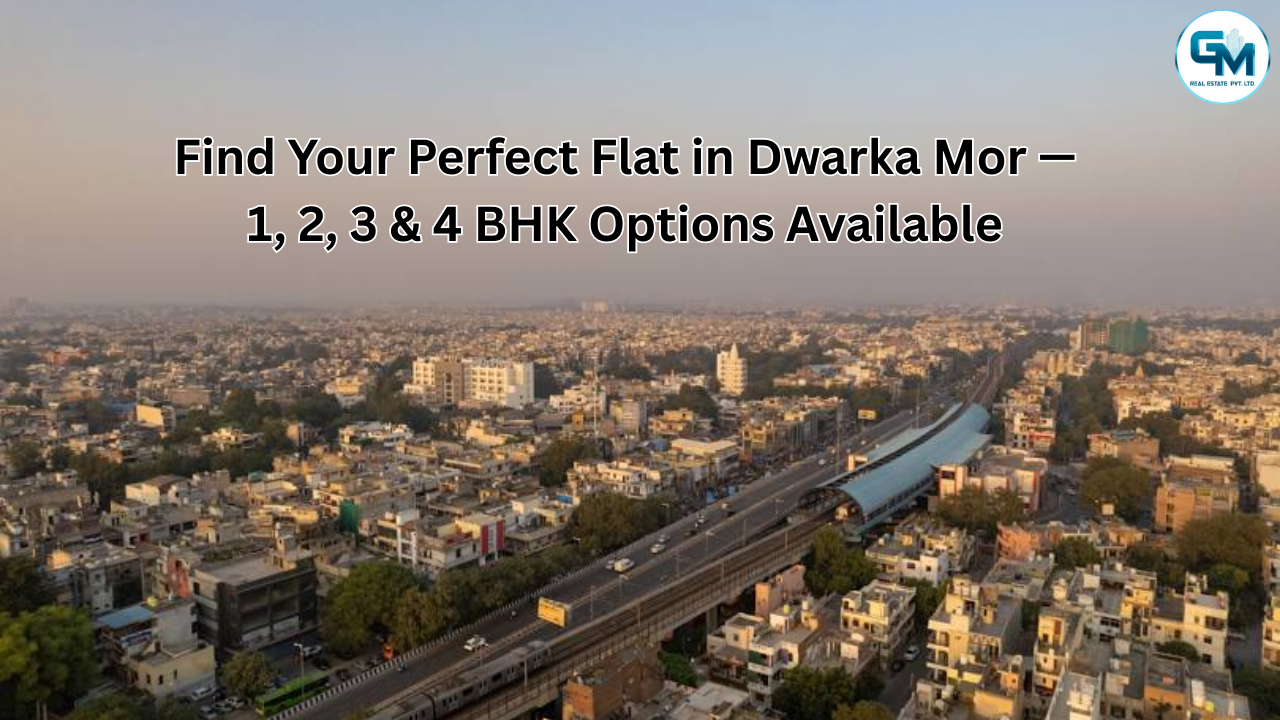 Find Your Perfect Flat in Dwarka Mor — 1, 2, 3 & 4 BHK Options Available